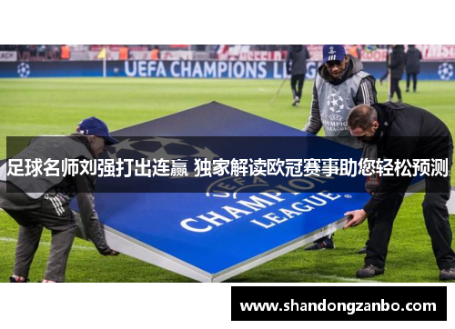 足球名师刘强打出连赢 独家解读欧冠赛事助您轻松预测